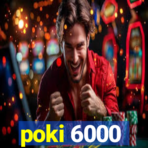 poki 6000